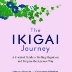 The Ikigai Journey: A Practical Guide to Finding Happiness and Purpose Japanese Way